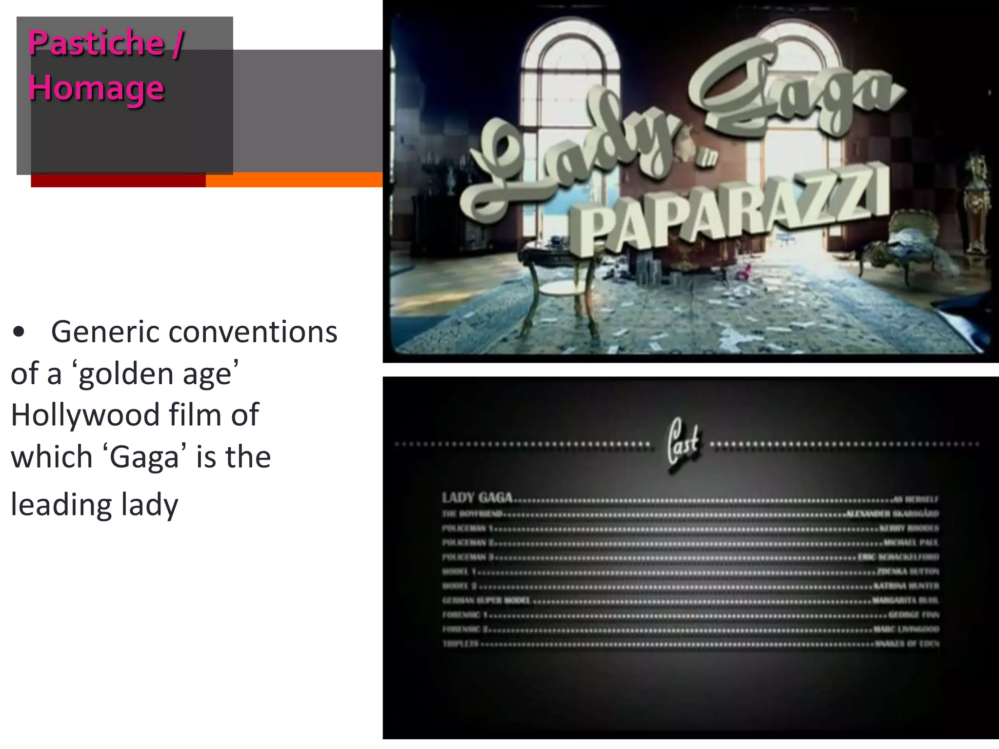 Pastiche /
Homage
• Generic conventions
of a ‘golden age’
Hollywood film of
which ‘Gaga’ is the
leading lady
 