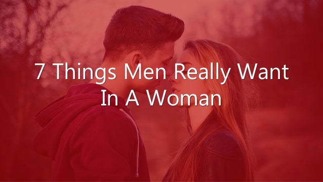 7 Things Men Really Want In A Woman