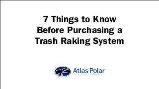 7 Things to Know
Before Purchasing a
Trash Raking System
 