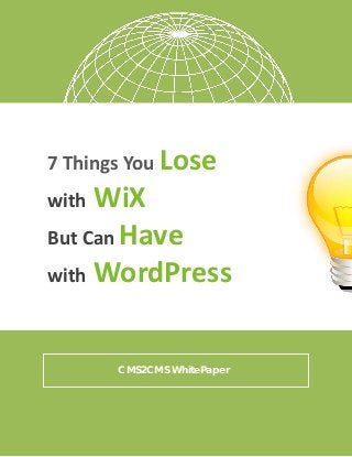 CMS2CMS WhitePaper
7 Things You Lose
with WiX
But Can Have
with WordPress
 