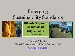 Illinois Soybean
          Association
          July 24, 2012
             Chicago IL

            Thomas P. Redick
Global Environmental Ethics Counsel, LLC
            www.geeclaw.com
 