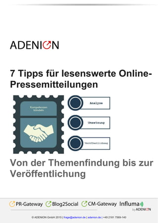 Multichannel by
© ADENION GmbH 2015 | frage@adenion.de | adenion.de | +49 2181 7569-140
7 Tipps für lesenswerte Online-
Pressemitteilungen
Von der Themenfindung bis zur
Veröffentlichung
 