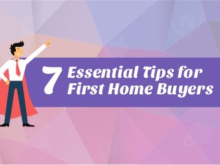 Essential Tips for
First Home Buyers7 Essential Tips for
First Home Buyers7
 