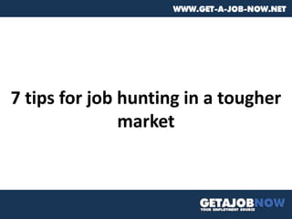 7 tips for job hunting in a tougher market 