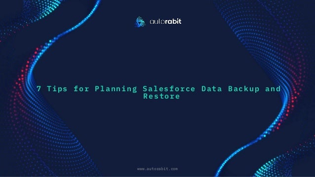 7 Tips for Planning Salesforce Data Backup and
Restore
www.autorabit.com
Click to d text
 