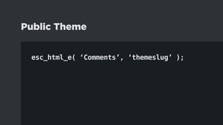 esc_html_e( ‘Comments’, ‘themeslug’ );
Public Theme
 