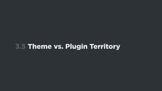 3.5 Theme vs. Plugin Territory
 