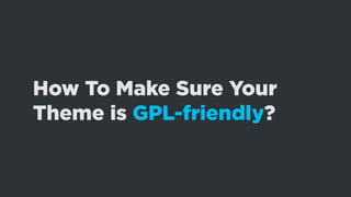 How To Make Sure Your
Theme is GPL-friendly?
 