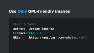 GPL Summary
-- Declare the license in style.css and readme.txt
-- Bundle only GPL-friendly code
-- Use only GPL-friendly i...