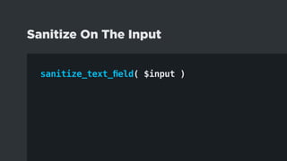 sanitize_text_field( $input )
Sanitize On The Input
 