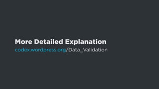 More Detailed Explanation
codex.wordpress.org/Data_Validation
 