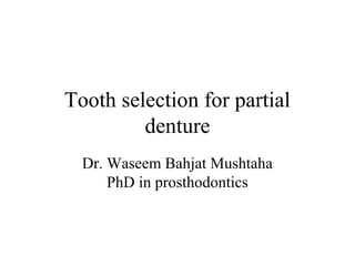 Tooth selection for partial
denture
Dr. Waseem Bahjat Mushtaha
PhD in prosthodontics
 