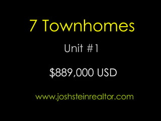 7 Townhomes Unit #1 www.joshsteinrealtor.com $889,000 USD 
