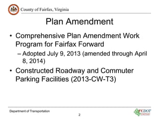 County of Fairfax, Virginia 
Plan Amendment 
• Comprehensive Plan Amendment Work 
Program for Fairfax Forward 
– Adopted J...