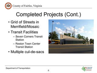 County of Fairfax, Virginia 
Completed Projects (Cont.) 
• Grid of Streets in 
Merrifield/Mosaic 
• Transit Facilities 
– ...