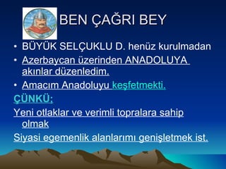 <ul><li>BÜYÜK SELÇUKLU D. henüz kurulmadan </li></ul><ul><li>Azerbaycan üzerinden ANADOLUYA  akınlar düzenledim. </li></ul...