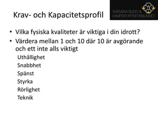 Krav- och KapacitetsprofilVilka fysiska kvaliteter är viktiga i din idrott?Värdera mellan 1 och 10 där 10 är avgörande och ett inte alls viktigtUthållighetSnabbhetSpänstStyrkaRörlighetTeknik