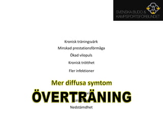 Kronisk träningsvärkMinskad prestationsförmågaÖkad vilopulsKronisk trötthetFler infektionerMer diffusa symtomÖVERTRÄNINGSömnbesvärRastlöshetNedstämdhet