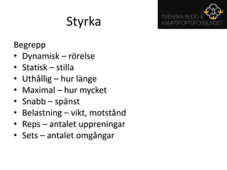 StyrkaBegreppDynamisk – rörelseStatisk – stillaUthållig – hur länge Maximal – hur mycketSnabb – spänst Belastning – vikt, motståndReps – antalet uppreningarSets – antalet omgångar