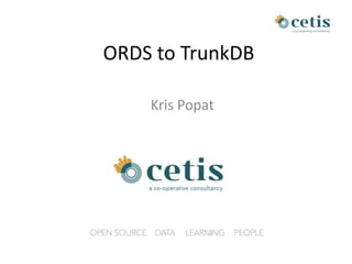 ORDS to TrunkDB
Kris Popat
 