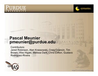 Pascal Meunier
pmeunier@purdue.edu
Contributors:
Jared Robinson, Alan Krassowski, Craig Ozancin, Tim
Brown, Wes Higaki, Melissa Dark, Chris Clifton, Gustavo
Rodriguez-Rivera
 