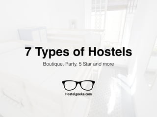 7 Types of Hostels
Boutique, Party, 5 Star and more
 