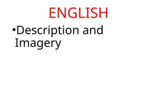 ENGLISH
•Description and
Imagery
 