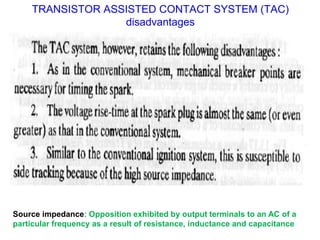 TRANSISTOR ASSISTED CONTACT SYSTEM (TAC)
disadvantages
Source impedance: Opposition exhibited by output terminals to an AC of a
particular frequency as a result of resistance, inductance and capacitance
 