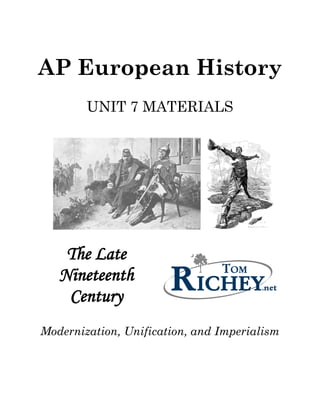 AP European History
UNIT 7 MATERIALS
The Late
Nineteenth
Century
Modernization, Unification, and Imperialism
 