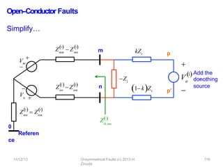 Open-‐Conductor Faults
Simplify…
Vm
mm
1
Z  Zmn
1
 


m
n
0
Referen
ce


1
Z  Z
mn nm
1
 
Vn
nn
1
Z  Znm
1
 
Z1
th,mn
Z1
kZ1
1 kZ1
p
p’ 

Va
1
 Add the
do-
‐
nothing
source
11/12/13 Unsymmetrical Faults (c) 2013 H.
Zmuda
116
 