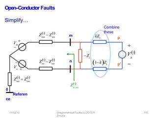 Open-‐Conductor Faults
Simplify…
Vm
mm
1
Z  Zmn
1
 


m
n
0
Referen
ce


1
Z  Z
mn nm
1
 
Vn
nn
1
Z  Znm
1
 
Z1
th,mn
Z1
kZ1
1 kZ1
p
p’ 

a
V1
Combine
these
11/12/13 Unsymmetrical Faults (c) 2013 H.
Zmuda
117
 