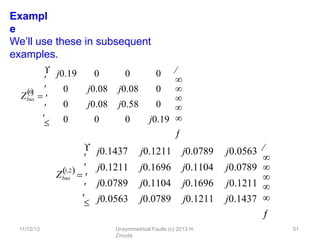 11/12/13 Unsymmetrical Faults (c) 2013 H.
Zmuda
51
Exampl
e
We’ll use these in subsequent
examples.
Z
0





bus 


j0.19 0 0 0
0 j0.08 j0.08 0
0 j0.08 j0.58 0
0 0 0 j0.19







Z
1,2
 




bus 


j0.1437 j0.1211 j0.0789 j0.0563
j0.1211 j0.1696 j0.1104 j0.0789
j0.0789 j0.1104 j0.1696 j0.1211
j0.0563 j0.0789 j0.1211 j0.1437







 
