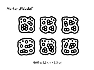 Marker	
  „Fiducial“	
  




                      Größe:	
  5,3	
  cm	
  x	
  5,3	
  cm	
  
 