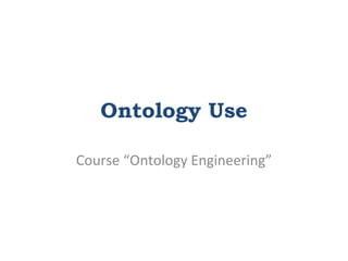 Ontology Use

Course “Ontology Engineering”
 