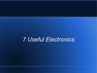 7 Useful Electronics

 