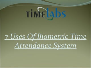 7 Uses Of Biometric Time
Attendance System
 