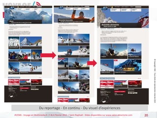 #VEM6 - Voyage en Multimédia 4 | 5 & 6 Février 2015 | Saint-Raphaël - Slides disponibles sur www.salon-etourisme.com
Du reportage - En continu - Du visuel d’expériences
20
©
Copyright
BDC
-
Tous
droits
de
reproduction
réservés
2015
 