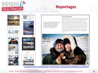 #VEM6 - Voyage en Multimédia 4 | 5 & 6 Février 2015 | Saint-Raphaël - Slides disponibles sur www.salon-etourisme.com 35
Reportages
www.greenland.com/en/things-to-do/outdoor-activities/dog-sledding-in-greenland
 