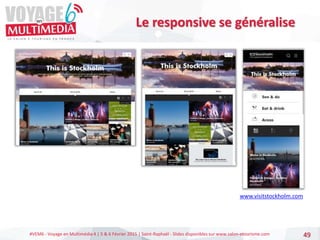 #VEM6 - Voyage en Multimédia 4 | 5 & 6 Février 2015 | Saint-Raphaël - Slides disponibles sur www.salon-etourisme.com 49
Le responsive se généralise
www.visitstockholm.com
 