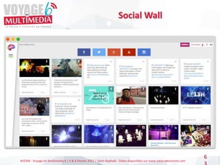 #VEM6 - Voyage en Multimédia 4 | 5 & 6 Février 2015 | Saint-Raphaël - Slides disponibles sur www.salon-etourisme.com
6
Social Wall
 