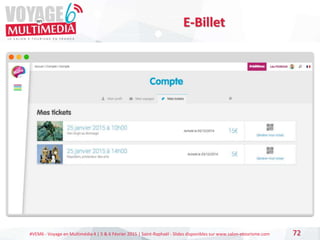 #VEM6 - Voyage en Multimédia 4 | 5 & 6 Février 2015 | Saint-Raphaël - Slides disponibles sur www.salon-etourisme.com 72
E-Billet
 