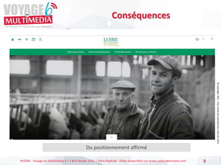 #VEM6 - Voyage en Multimédia 4 | 5 & 6 Février 2015 | Saint-Raphaël - Slides disponibles sur www.salon-etourisme.com
Conséquences
Du positionnement affirmé
9
©
Copyright
BDC
-
Tous
droits
de
reproduction
réservés
2015
 