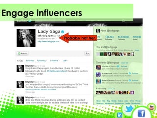 Engage influencers Probably not her.   