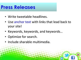 Press Releases <ul><li>Write tweetable headlines. </li></ul><ul><li>Use  anchor text  with links that lead back to your si...