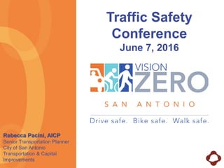 Traffic Safety
Conference
June 7, 2016
Rebecca Pacini, AICP
Senior Transportation Planner
City of San Antonio
Transportation & Capital
Improvements
 