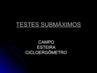 TESTES SUBMÁXIMOSTESTES SUBMÁXIMOS
CAMPO
ESTEIRA
CICLOERGÔMETRO
 