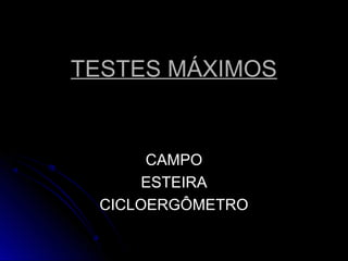 TESTES MÁXIMOSTESTES MÁXIMOS
CAMPOCAMPO
ESTEIRAESTEIRA
CICLOERGÔMETROCICLOERGÔMETRO
 