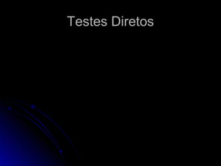 Testes DiretosTestes Diretos
 