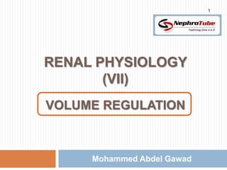 1




RENAL PHYSIOLOGY
       (VII)
        m
VOLUME REGULATION



     Mohammed Abdel Gawad
 