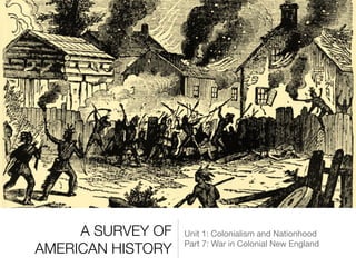 A SURVEY OF
AMERICAN HISTORY
Unit 1: Colonialism and Nationhood

Part 7: War in Colonial New England
 